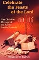 Celebrate the Feasts of the Lord: The Christian Heritage of the Sacred Jewish Festivals