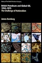 British Petroleum and Global Oil, 1950-1975 : The Challenge of Nationalism: Challenge of Nationalism v. 3 (History of British Petroleum)
