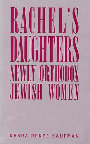Rachel s Daughters: Newly Orthodox Jewish Women