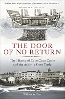 The Door of No Return: The History of Cape Coast Castle and the Atlantic Slave Trade