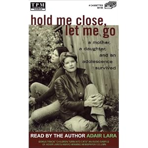Hold Me Close, Let Me Go: A Mother, a Daughter, and an Adolescence Survived by Adair Lara