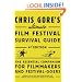 Chris Gore's Ultimate Film Festival Survival Guide, 4th edition: The Essential Companion for Filmmakers and Festival-Goers (Chris Gore's Ultimate Flim Festival Survival Guide)