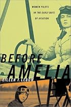 Before Amelia: Women Pilots in the Early Days of Aviation