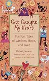 Cat Caught My Heart: Purrect Tales of Wisdom, Hope and Love