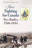 More Fighting for Canada: Five Battles, 1760-1944
