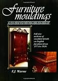 Furniture Mouldings: Full Size Sections of Moulded Details on English Furniture from 1574 to 1820 by E. J. Warne