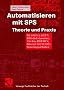 Automatisieren mit SPS Theorie und Praxis. IEC 61131-3, STEP 7, Bibliotheksprogramme, AS-i-Bus, PROFIBUS, Ethernet-TCP/IP, OPC, Steuerungssicherheit