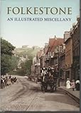 Folkestone : an illustrated miscellany