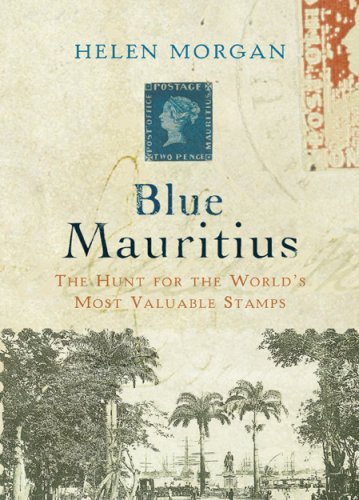 Blue Mauritius The Hunt for the World's Most Valuable Stamp: The Hunt for the World's Most Valuable Stamp