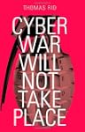 Cyber War Will Not Take Place