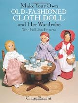 Make Your Own Old-Fashioned Cloth Doll and Her Wardrobe: With Full-Size Patterns