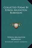 Collected Poems By Edwin Arlington Robinson