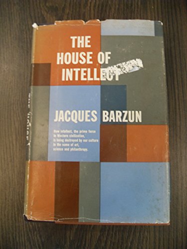 the house of intellect how intellect the prime force in western civilization is being destroyed by our culture