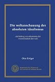 Die weltanschauung des absoluten idealismus: ein beitrag zur erkenntnis der wesenseinheit der welt (German Edition)