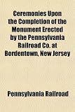 Ceremonies Upon the Completion of the Monument Erected by the Pennsylvania Railroad Co. at Bordentown, New Jersey