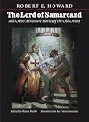 Lord Of Samarcand And Other Adventure Tales Of The Old Orient (The Works of Robert E. Howard Series)