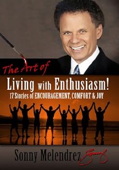 the art of living with enthusiasm!: stories of enthusiasm. comfort. and joy - sonny melendrez