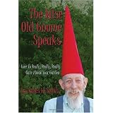 The Wise Old Gnome Speaks: How to Really, Really, Really Care About Your Garden (Volume 1)