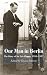 Our Man in Berlin: The Diary of Sir Eric Phipps, 1933-1937