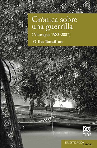 Crónica sobre una guerrilla. Nicaragua 1982-2007 (Investigación e ideas) (Spanish Edition)
