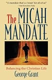 The Micah Mandate: Balancing the Christian Life (1581820550) by Grant, George