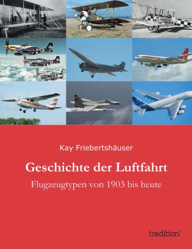 Geschichte der Luftfahrt: Flugzeugtypen von 1903 bis heute (German Edition)