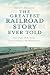 The Greatest Railroad Story Ever Told: Henry Flagler & the Florida East Coast Railway's Key West Extension (FL) (The History Press)