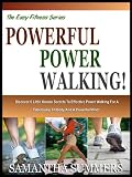 POWERFUL POWER WALKING!: Discover 6 Little Known Secrets To Effective Power Walking For A Fabulously Fit Body And A powerful Mind! (The Easy Fitness Series)