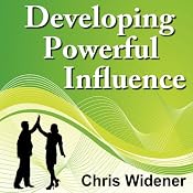 Developing Powerful Influence: Create Powerful Character Traits and Master Your Skills in 30-Minutes | [Chris Widener]