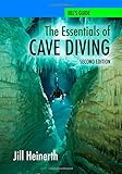 NEW! The Essentials of Cave Diving - Second Edition Updated with latest techniques, equipment and practices for Scuba Diving in Caves and Caverns using open circuit, side mount and rebreathers.