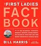The First Ladies Fact Book: The Childhoods, Courtships, Marriages, Campaigns, Accomplishments, and Legacies of Every First Lady from Martha Washington to Michelle Obama