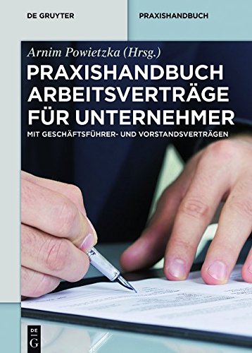 Praxishandbuch Arbeitsvertrage Fur Unternehmer: Mit Geschaftsfuhrer- Und Vorstandsvertragen (de Gruyter Praxishandbuch) (German Edition)