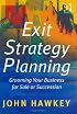 Exit Strategy Planning: Grooming Your Business for Sale or Succession