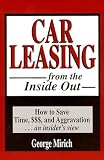 Car Leasing from the Inside Out: How to Save Time, $$$, and Aggravation...An Insider's View