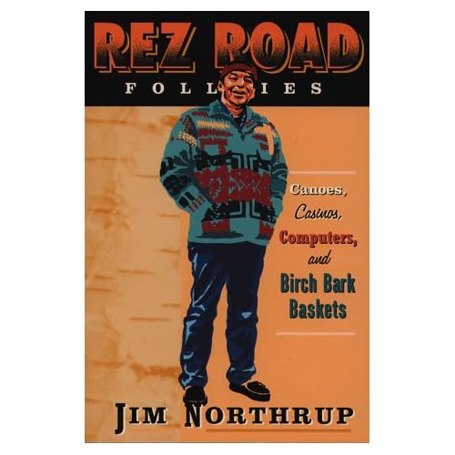 The Rez Road Follies: Canoes, Casinos, Computers, and Birch Bark Baskets