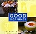Book Good Mornings: Great breakfasts and brunches for starting the day right