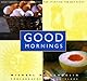 Good Mornings: Great Breakfasts and Brunches for Starting the Day Right