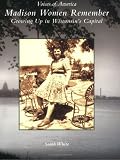 Madison Women Remember:  Growing Up In Wisconsin's Capital  (WI)   (Voices of America)