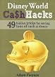 Disney World Cash Hacks: 49 Hidden Tricks for Saving Tons of Cash at Disney World
