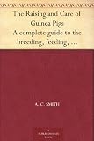 The Raising and Care of Guinea Pigs A complete guide to the breeding, feeding, housing, exhibiting and marketing of cavies 51QJJbm2U7L. SL160 The Raising and Care of Guinea Pigs A complete guide to the breeding, feeding, housing, exhibiting and marketing of cavies