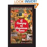 A Century of American Icons: 100 Products and Slogans from the 20th-Century Consumer... by Mary Cross