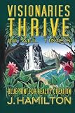 Visionaries Thrive In All Times: Blueprint for Reality Creation