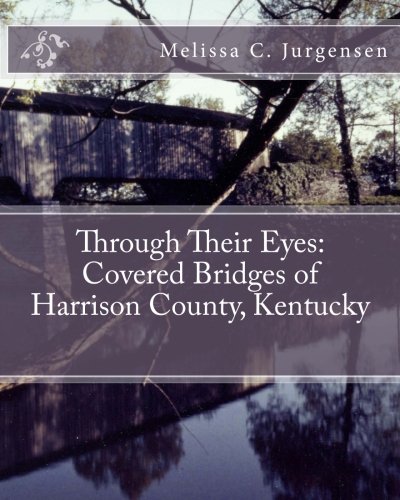 Through Their Eyes: Covered Bridges of Harrison County, Kentucky (Volume 1)