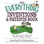 Everything Inventions And Patents Book: Turn Your Crazy Ideas into Money-making Machines! (Everything Series)