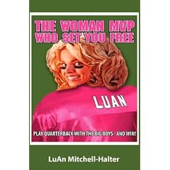 The Woman MVP Who Set You Free: Play Quarterback with the Big Boys--And Win!