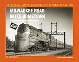 Milwaukee Road in Its Hometown: In and Around the City of Milwaukee (Golden Years of Railroading Series)
