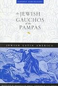 The Jewish Gauchos of the Pampas (Jewish Latin America series)