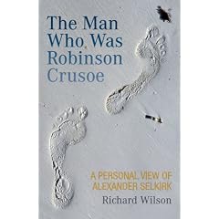 The Man Who Was Robinson Crusoe: A Personal View of Alexander Selkirk