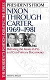 Presidents From Nixon Through Carter, 1969-1981 : Debating The Issues In Pro And Con Primary Documents