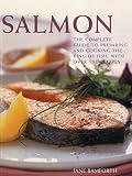 Salmon : the complete guide to preparing and cooking the king of fish, with over 150 recipes